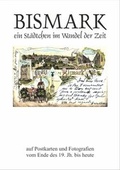 Cover: Bismark-ein St&auml;dchen im Wandel der Zeit - Druckmanufaktur Hartmut Holz