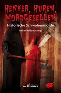 Cover: Henker, Huren, Mordgesellen - Historische Schwabenmorde - Wellh&ouml;fer Verlag