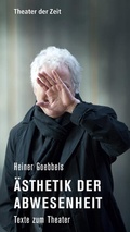 Cover: Heiner Goebbels - &Auml;sthetik der Abwesenheit - Theater der Zeit