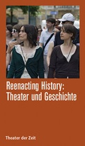 Cover: Reenacting History: Theater & Geschichte - Theater der Zeit