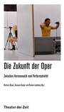 Cover: Die Zukunft der Oper - Theater der Zeit