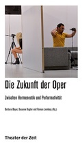 Cover: Die Zukunft der Oper - Theater der Zeit