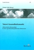 Cover: Tatort Gesundheitsmarkt: (Wirtschafts-)Kriminalit&auml;t in ihrer gesellschaftpolitischen Dimension - Bertuch Verlag