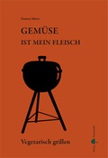 Cover: Gem&uuml;se ist mein Fleisch  Vegetarisch grillen - Verlag Parkstra&szlig;e