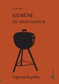 Cover: Gem&uuml;se ist mein Fleisch - Vegetarisch grillen - Verlag Parkstra&szlig;e