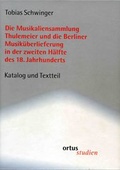 Cover: Die Musikaliensammlung Thulemeier und die Berliner Musik&uuml;berlieferung in der zweiten H&auml;lfte des 18. Jahrhunderts - ortus musikverlag