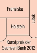 Cover: Franziska Holstein: Kunstpreis der Sachsen Bank 2012 - Lubok Verlag