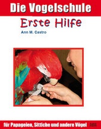 Abbildung von: Erste Hilfe für Papageien, Sittiche und andere Vögel - Die Vogelschule