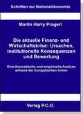Cover: Die aktuelle Finanz- und Wirtschaftskrise: Ursachen, institutionelle Konsequenzen und Bewertung - Eine theoretische und empirische Analyse anhand der Europ&auml;ischen Union - P.C.O.-Verlag