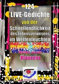 Abbildung von: 124 LIVE-Gedichte von der Schnellendlichkeit des Lebensverwesens im Weltenleuchten - KUUUK