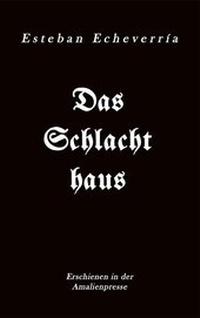 Abbildung von: Das Schlachthaus / El matadero - Amalienpresse