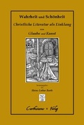 Cover: Wahrheit und Sch&ouml;nheit Christliche Literatur als Einklang von Glaube und Kunst - Carthusianus Verlag