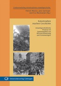 Cover: Katastrophen machen Geschichte : Umweltgeschichtliche Prozesse im Spannungsfeld von Ressourcennutzung und Extremereignis - Universit&auml;tsverlag G&ouml;ttingen