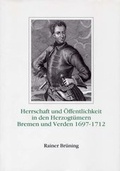 Cover: Herrschaft und &Ouml;ffentlichkeit in den Herzogt&uuml;mern Bremen und Verden unter der Regierung Karls XII. von Schweden 1697-1712 - Landschaftsverband Stade