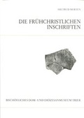 Cover: Katalog der fr&uuml;hchristlichen Inschriften des Bisch&ouml;flichen Dom- und Di&ouml;zesanmuseums Trier - Museum am Dom Trier