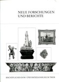 Cover: Neue Forschungen und Berichte zu Objekten des Bisch&ouml;flichen Dom- und Di&ouml;zesanmuseums Trier - Museum am Dom Trier