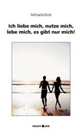 Cover: Ich liebe mich, nutze mich, lebe mich, es gibt nur mich! - novum eco Verlag