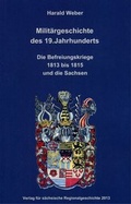 Cover: Milit&auml;rgeschichte des 19. Jahrhunderts. Die Befreiungskriege 1813 bis 1815 und die Sachsen - Verlag f. s&auml;chsische Regionalgesch.
