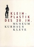 Cover: Kleinplastik des 20. Jahrhunderts - Freundeskreis Museum Kurhaus u. Koekkoek Haus Kleve