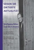 Cover: Gegen die diktierte Aktualit&auml;t. Wolfgang Rihm und die Schweiz - Hollitzer Wissenschaftsverlag
