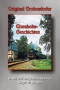 Cover: Original Crottendorfer Eisenbahngeschichten - Bildverlag B&ouml;ttger GbR