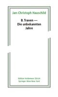 Cover: B. Traven - Die unbekannten Jahre - Birkh&auml;user Verlag GmbH