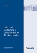 Cover: Luft- und Zivilschutz in Deutschland im 20. Jahrhundert - Zentrum f&uuml;r Milit&auml;rgeschichte und Sozialwissenschaften der Bundeswehr