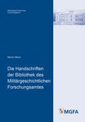 Cover: Die Handschriften der Bibliothek des Milit&auml;rgeschichtlichen Forschungsamtes - Zentrum f&uuml;r Milit&auml;rgeschichte und Sozialwissenschaften der Bundeswehr