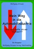 Cover: Mein Weg in die Automobilindustrie - Wie verschaffe ich mir "Vorfahrt"? - Strauss, Wolfgang