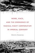 Cover: Work, Race, and the Emergence of Radical Right Corporatism in Imperial Germany - The University of Michigan Press