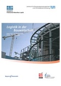 Cover: Logistik in der Bauwirtschaft - Status quo, Handlungsfelder, Trends und Strategien - Lehrstuhl f&uuml;r F&ouml;rdertechnik Materialflu&szlig; Logistik (fml) TU M&uuml;nchen