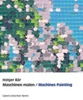 Cover: Holger B&auml;r, Maschinen malen / Machines painting - Galerie Deschler