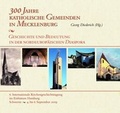 Cover: 300 Jahre katholische Gemeinden in Mecklenburg - Geschichte und Bedeutung in der nordeurop&auml;ischen Diaspora - Heinrich-Theissing-Institut
