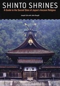 Cover: Shinto Shrines: A Guide to the Sacred Sites of Japan's Ancient Religion - Kodansha International Ltd
