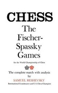 Cover: Chess the Fischer-Spassky Games for the World Championship of Chess the Complete Match with Analysis by Samuel Reshevsky International Grandmaster and U.S. Chess Champion - Ishi Press