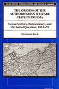 Cover: Origins of the Authoritarian Welfare State in Prussia - The University of Michigan Press