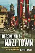 Cover: Becoming a Nazi Town - The University of Michigan Press
