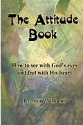 Cover: The Attitude Book -- How to see with God's eyes and feel with His heart - Brenton Williams