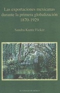 Cover: Las Exportaciones Mexicanas Durante La Primera Globalizacion 1870-1929 - El Colegio de Mexico