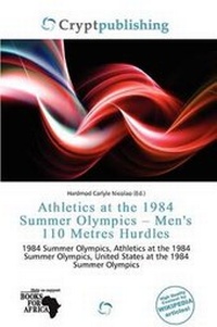 Abbildung von: Athletics at the 1984 Summer Olympics - Men's 110 Metres Hurdles - Crypt Publishing