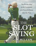 Cover: The Slot Swing: The Proven Way to Hit Consistent and Powerful Shots Like the Pros - Wiley