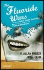 Cover: The Fluoride Wars - How a Modest Public Health Measure Became Americas Longest-Running Political Melodrama - Wiley