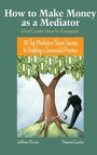 Cover: How To Make Money as a Mediator (And Create Value for Everyone) - Jossey-Bass