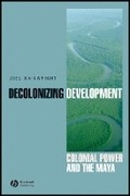 Cover: Decolonizing Development - Colonial Power and the Maya - Wiley