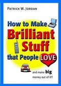 Cover: How to Make Brilliant Stuff That People Love ... and Make Big Money Out of It - Wiley