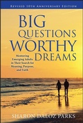 Cover: Big Questions, Worthy Dreams: Mentoring Emerging Adults in Their Search for Meaning, Purpose, and Faith, Revised 10th Anniversary Edition - Jossey-Bass