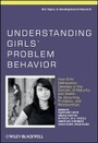Cover: Understanding Girls' Problem Behavior - How Girls' Delinquency Develops in the Context of Maturity & Health, Co-occurring Problems, and Relationships - Wiley