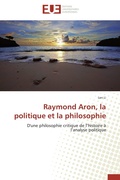 Cover: Raymond Aron, la politique et la philosophie - &Eacute;ditions universitaires europ&eacute;ennes