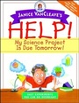 Cover: Janice VanCleave's Help! My Science Project Is Due Tomorrow! Easy Experiments You Can Do Overnight - Wiley