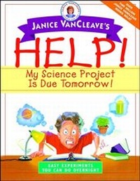 Enlarge image Cover: Janice VanCleave's Help! My Science Project Is Due Tomorrow! Easy Experiments You Can Do Overnight - Wiley